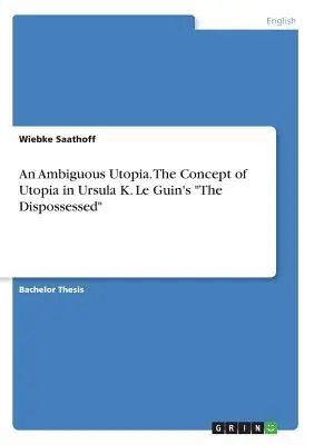 Dvojznačná utópia. Koncepcia utópie v knihe Ursuly K. Le Guinovej The Dispossessed - An Ambiguous Utopia. The Concept of Utopia in Ursula K. Le Guin's The Dispossessed