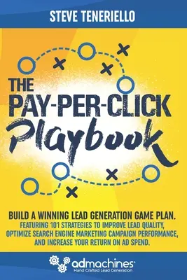 The Pay-Per-Click Playbook (Príručka o platbe za kliknutie): Knižka: Zostavte si víťazný herný plán na generovanie potenciálnych zákazníkov (Lead Generation Game Plan): Zlepšite kvalitu olova, optimalizujte vyhľadávače a získajte viac informácií. - The Pay-Per-Click Playbook: Build a Winning Lead Generation Game Plan: Featuring 101 Strategies to Improve Lead Quality, Optimize Search Engine Ma