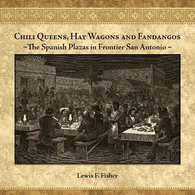 Chilli Queens, Hay Wagons and Fandangos: Španielske námestia v pohraničnom San Antoniu - Chili Queens, Hay Wagons and Fandangos: The Spanish Plazas in Frontier San Antonio
