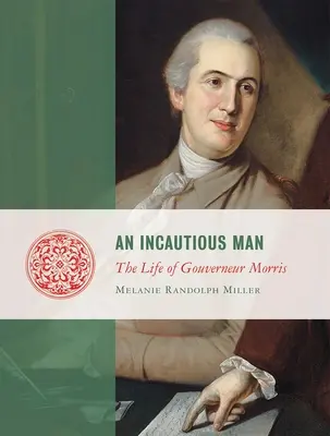 Neohrozený muž: Gouveneur Morris: Neochotný človek: Život Gouveneura Morrisa - An Incautious Man: The Life of Gouveneur Morris