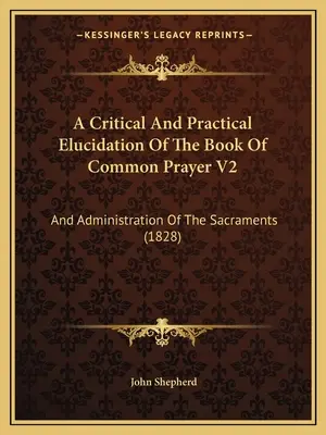 Kritické a praktické vysvetlenie Spoločnej knihy modlitieb V2: And Administration of the Sacraments (1828) - A Critical And Practical Elucidation Of The Book Of Common Prayer V2: And Administration Of The Sacraments (1828)