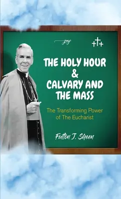 Svätá hodina a Kalvária a omša: Premenná moc Eucharistie - The Holy Hour and Calvary and the Mass: The Transforming Power of the Eucharist