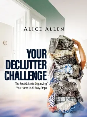 Vaša výzva na vyčistenie: Najlepší sprievodca organizáciou vášho domova v 30 jednoduchých krokoch - Your Declutter Challenge: The Best Guide to Organizing Your Home in 30 Easy Steps