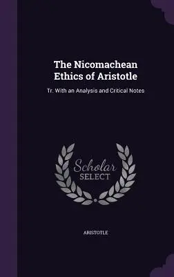 Aristotelova Nikomachova etika: Aristoteles: Tr. S analýzou a kritickými poznámkami - The Nicomachean Ethics of Aristotle: Tr. With an Analysis and Critical Notes