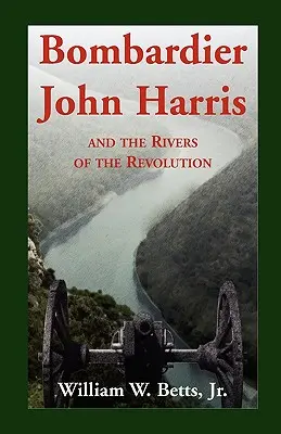 Bombardier John Harris a rieky revolúcie - Bombardier John Harris and the Rivers of the Revolution