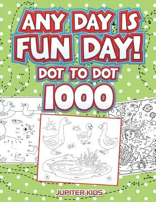 Každý deň je zábava!: Bodka k bodke 1000 - Any Day Is Fun Day!: Dot To Dot 1000