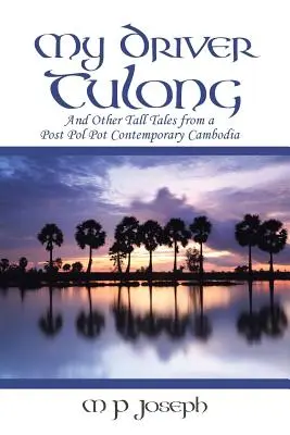 Môj vodič Tulong: A iné príbehy zo súčasnej Kambodže po Pol Potovi - My Driver Tulong: And Other Tall Tales from a Post Pol Pot Contemporary Cambodia