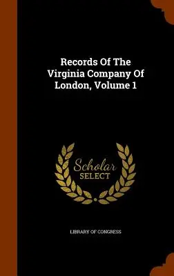 Záznamy londýnskej spoločnosti Virginia Company, zväzok 1 - Records Of The Virginia Company Of London, Volume 1