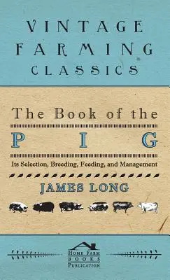 Kniha o ošípaných: ich výber, chov, kŕmenie a manažment - The Book of the Pig: Its Selection, Breeding, Feeding, and Management