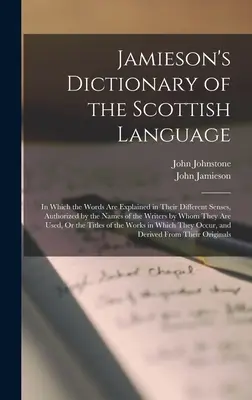 Jamiesonov slovník škótskeho jazyka: V tomto slovníku sú slová vysvetlené v rôznych významoch, autorizované menami autorov - Jamieson's Dictionary of the Scottish Language: In Which the Words Are Explained in Their Different Senses, Authorized by the Names of the Writers by