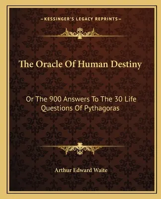 Orákulum ľudského osudu: alebo 900 odpovedí na 30 Pytagorových životných otázok - The Oracle Of Human Destiny: Or The 900 Answers To The 30 Life Questions Of Pythagoras