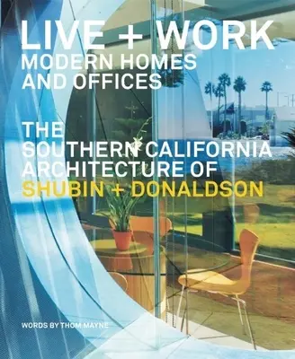 Žiť a pracovať: Moderné domy a kancelárie: Južnokalifornská architektúra Shubin + Donaldson - Live and Work: Modern Homes and Offices: The Southern California Architecture of Shubin + Donaldson