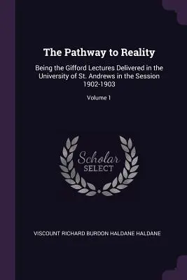 Cesta k realite: Andrews v rokoch 1902-1903; zväzok 1 - The Pathway to Reality: Being the Gifford Lectures Delivered in the University of St. Andrews in the Session 1902-1903; Volume 1