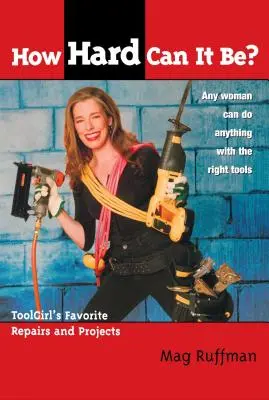 Ako ťažké to môže byť?: Obľúbené opravy a projekty dievčaťa s náradím - How Hard Can It Be?: Toolgirl's Favorite Repairs and Projects