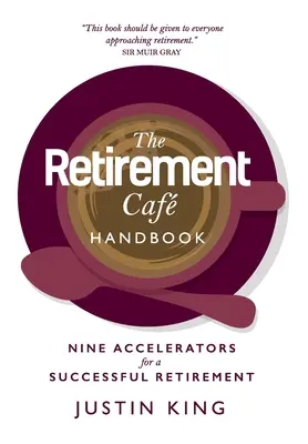 Príručka dôchodcovskej kaviarne: Deväť urýchľovačov pre úspešný odchod do dôchodku - The Retirement Caf Handbook: Nine Accelerators for a Successful Retirement