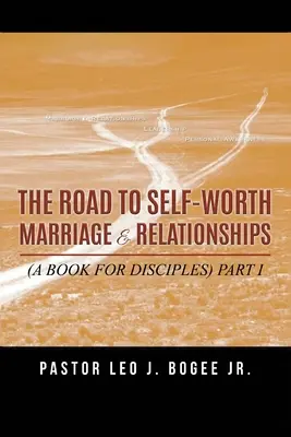 Cesta k vlastnej hodnote manželstva a vzťahov: (Kniha pre žiakov) I. časť - The Road to Self-Worth Marriage and Relationships: (A Book for Disciples) Part I