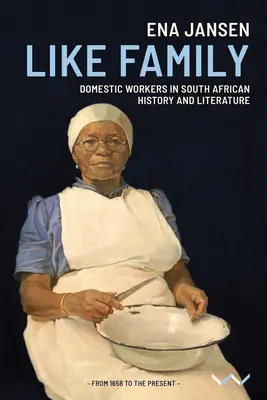 Ako rodina: Domáce pracovníčky v juhoafrickej histórii a literatúre - Like Family: Domestic Workers in South African History and Literature