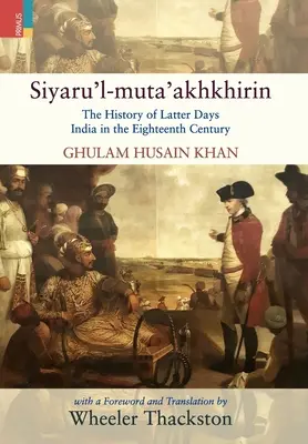 Siyaru'l-muta'akhkhirin: História Indie posledných dní v osemnástom storočí - Siyaru'l-muta'akhkhirin: The History of Latter Days India in the Eighteenth Century