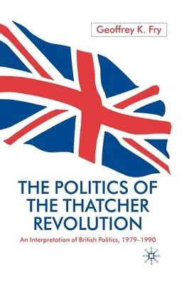 Politika revolúcie Thatcherovej: Výklad britskej politiky v rokoch 1979 - 1990 - The Politics of the Thatcher Revolution: An Interpretation of British Politics 1979 - 1990
