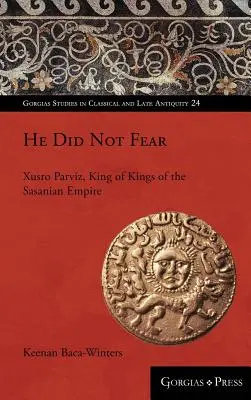 Nebál sa: Xusro Parvíz, kráľ kráľov Sasánovskej ríše - He Did Not Fear: Xusro Parviz, King of Kings of the Sasanian Empire
