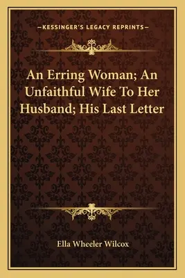 Chybujúca žena; neverná manželka svojmu manželovi; jeho posledný list - An Erring Woman; An Unfaithful Wife To Her Husband; His Last Letter