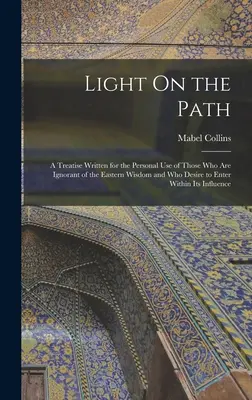 Svetlo na ceste: Pojednanie napísané pre osobnú potrebu tých, ktorí nepoznajú východnú múdrosť a túžia vstúpiť do jej vnútra - Light On the Path: A Treatise Written for the Personal Use of Those Who Are Ignorant of the Eastern Wisdom and Who Desire to Enter Within