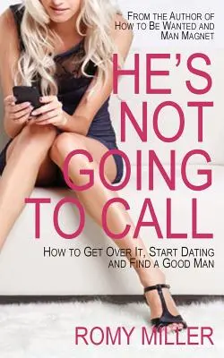On sa neozve: Ako sa cez to preniesť, začať randiť a nájsť dobrého muža - He's Not Going to Call: How to Get Over It, Start Dating and Find a Good Man