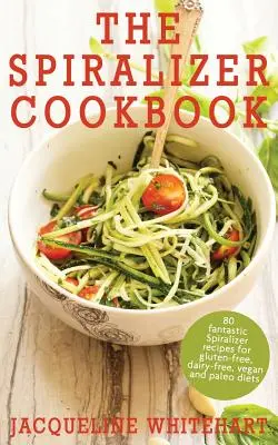Kuchárska kniha o špiralizéri: Recepty zo špiralizéra pre bezlepkovú, bezmliečnu, vegánsku a paleo diétu - The Spiralizer Cookbook: Spiralizer Recipes for gluten-free, dairy-free, vegan and paleo diets