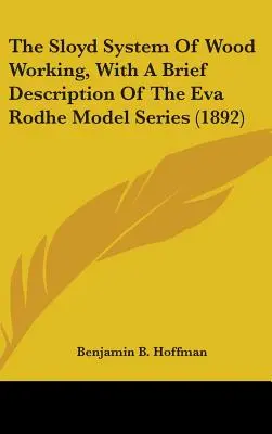 Sloydov systém opracovania dreva so stručným opisom modelovej série Evy Rodheovej (1892) - The Sloyd System Of Wood Working, With A Brief Description Of The Eva Rodhe Model Series (1892)