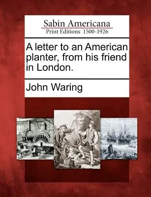 List americkému plantážnikovi od jeho priateľa z Londýna. - A Letter to an American Planter, from His Friend in London.