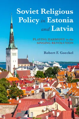 Sovietska náboženská politika v Estónsku a Lotyšsku: Hra na harmóniu v spievajúcej revolúcii - Soviet Religious Policy in Estonia and Latvia: Playing Harmony in the Singing Revolution