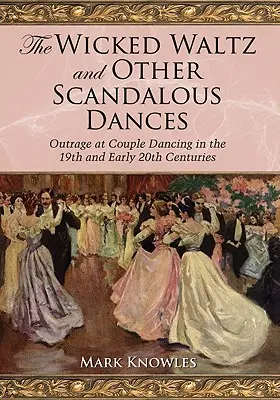 Hriešny valčík a iné škandalózne tance: Pohoršenie z párového tanca v 19. a na začiatku 20. storočia - The Wicked Waltz and Other Scandalous Dances: Outrage at Couple Dancing in the 19th and Early 20th Centuries