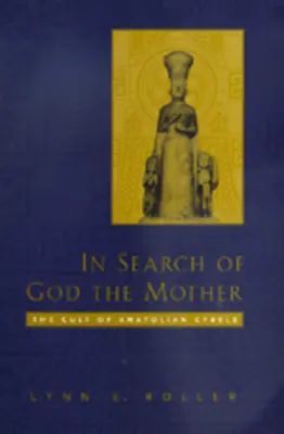 Pri hľadaní Boha Matky: V pátraní po Matke Božej: Kult anatolskej Kybely - In Search of God the Mother: The Cult of Anatolian Cybele