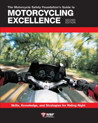 Sprievodca dokonalosťou jazdy na motocykli od Nadácie pre bezpečnosť motocyklov (The Motorcycle Safety Foundation's Guide to Motorcycling Excellence), druhé vydanie: Zručnosti, vedomosti a stratégie pre správnu jazdu - The Motorcycle Safety Foundation's Guide to Motorcycling Excellence, Second Edition: Skills, Knowledge, and Strategies for Riding Right