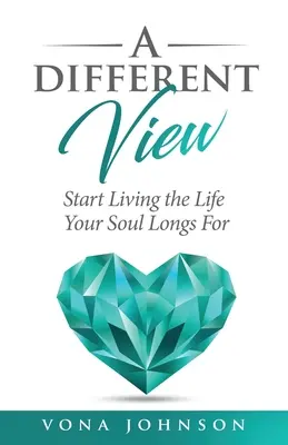Iný pohľad: Začni žiť život, po ktorom tvoja duša túži - A Different View: Start Living the Life Your Soul Longs For