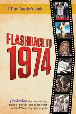 Flashback to 1974 - Oslava popkultúry, ľudí, politiky a miest v.: Z pôvodnej série ročeniek Time-Traveler Flashback - novinky e - Flashback to 1974 - Celebrating the pop culture, people, politics, and places.: From the original Time-Traveler Flashback Series of Yearbooks - news e