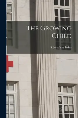 Rastúce dieťa (Baker S. Josephine (Sara Josephine)) - The Growing Child (Baker S. Josephine (Sara Josephine))
