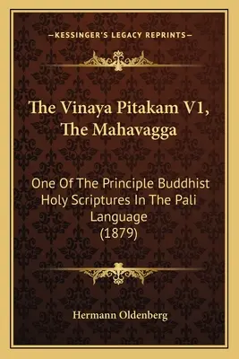 Vinaya Pitakam V1, Mahavagga: Jeden z hlavných budhistických svätých spisov v pálijskom jazyku (1879) - The Vinaya Pitakam V1, The Mahavagga: One Of The Principle Buddhist Holy Scriptures In The Pali Language (1879)