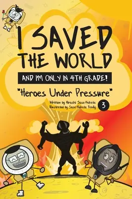 Zachránil som svet a som len vo štvrtej triede! Hrdinovia pod tlakom (kniha 3) - I Saved the World and I'm Only in 4th Grade!: Heroes Under Pressure (Book 3)