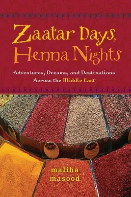 Zaatar Days, Henna Nights: Dobrodružstvá, sny a destinácie na Blízkom východe - Zaatar Days, Henna Nights: Adventures, Dreams, and Destinations Across the Middle East