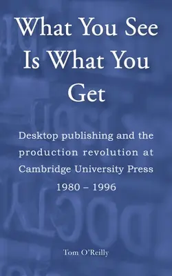 Čo vidíte, to aj dostanete: Desktop publishing a revolúcia vo výrobe v Cambridge University Press 1980-1996 - What You See Is What You Get: Desktop publishing and the production revolution at Cambridge University Press 1980-1996