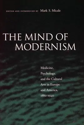 Myseľ modernizmu: Medicína, psychológia a kultúrne umenie v Európe a Amerike v rokoch 1880 - 1940 - The Mind of Modernism: Medicine, Psychology, and the Cultural Arts in Europe and America, 1880-1940