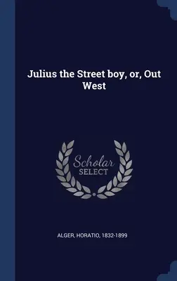 Julius, chlapec z ulice, alebo na západe - Julius the Street boy, or, Out West