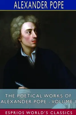 Básnické dielo Alexandra Popea - I. zväzok (Esprios Classics) - The Poetical Works of Alexander Pope - Volume I (Esprios Classics)