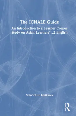 Sprievodca ICNALE: Úvod do korpusovej štúdie o ázijských študentoch angličtiny L2 - The ICNALE Guide: An Introduction to a Learner Corpus Study on Asian Learners' L2 English