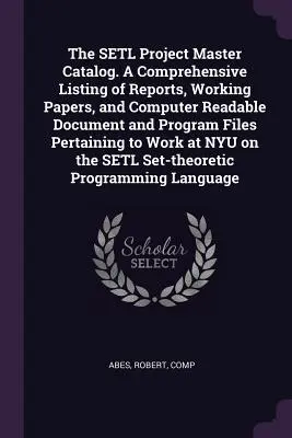 Hlavný katalóg projektu SETL. A Comprehensive Listing of Reports, Working Papers, and Computer Readable Document and Program Files Pertaining to Wo - The SETL Project Master Catalog. A Comprehensive Listing of Reports, Working Papers, and Computer Readable Document and Program Files Pertaining to Wo