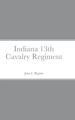 Historický náčrt a súpis 13. jazdeckého pluku štátu Indiana - Historical Sketch And Roster Of The Indiana 13th Cavalry Regiment