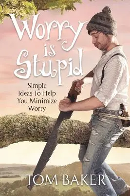 Starosti sú hlúpe: Jednoduché nápady, ktoré vám pomôžu minimalizovať obavy - Worry is Stupid: Simple Ideas To Help You Minimize Worry