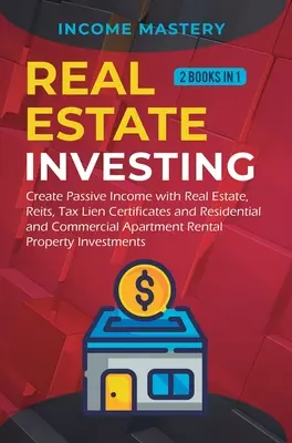 Investovanie do nehnuteľností: 2 knihy v 1: Vytváranie pasívneho príjmu pomocou nehnuteľností, reitov, daňových záložných listov a rezidenčných a komerčných nehnuteľností - Real Estate investing: 2 books in 1: Create Passive Income with Real Estate, Reits, Tax Lien Certificates and Residential and Commercial Apar