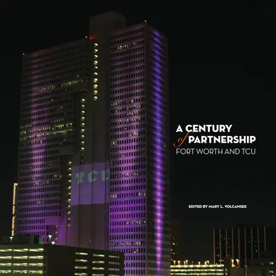 Storočie partnerstva: Fort Worth a TCU - A Century of Partnership: Fort Worth and TCU